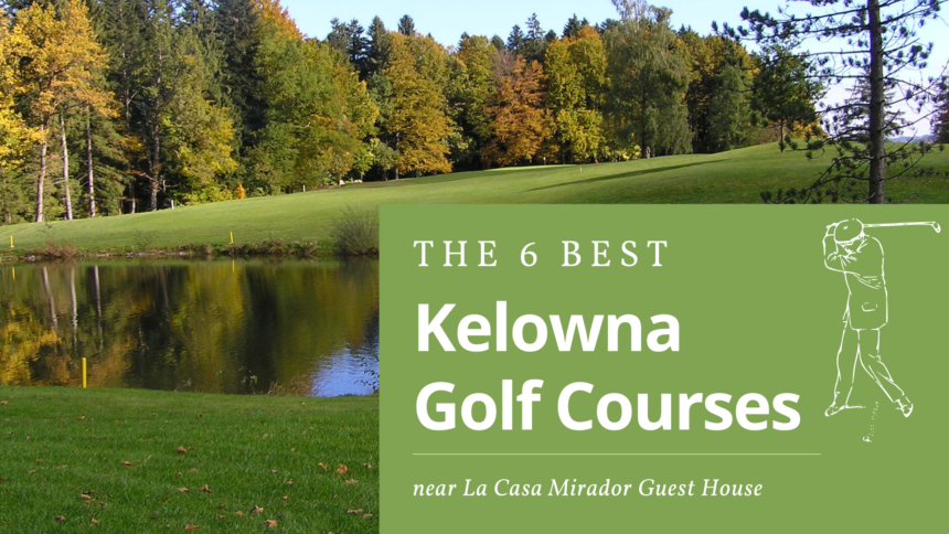 6 Kelowna Golf Courses Near La Casa Mirador